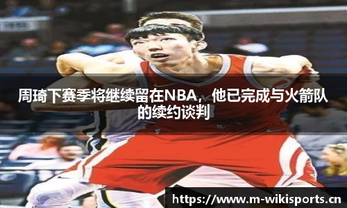 周琦下赛季将继续留在NBA，他已完成与火箭队的续约谈判