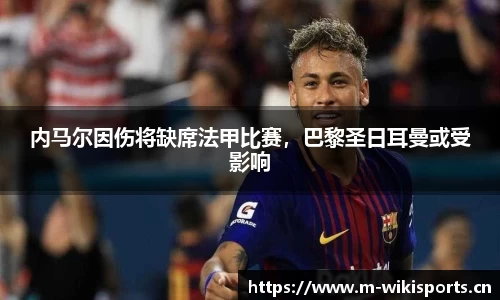 内马尔因伤将缺席法甲比赛，巴黎圣日耳曼或受影响